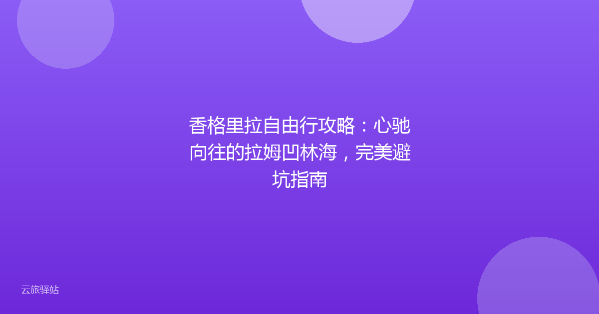 香格里拉自由行攻略:心驰向往的拉姆凹林海,完美避坑指南