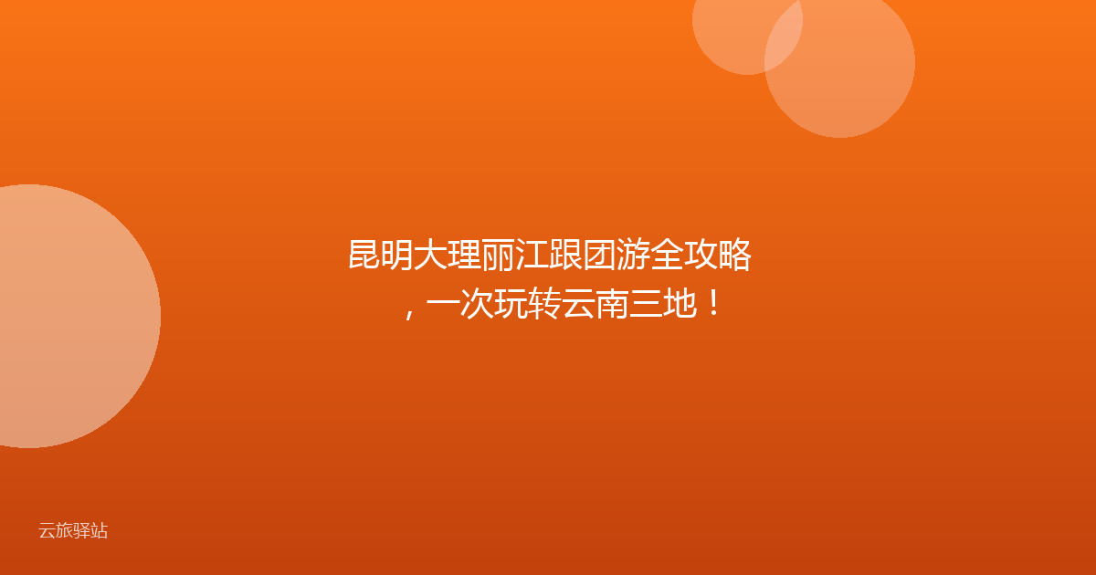 昆明大理丽江跟团游全攻略,一次玩转云南三地!