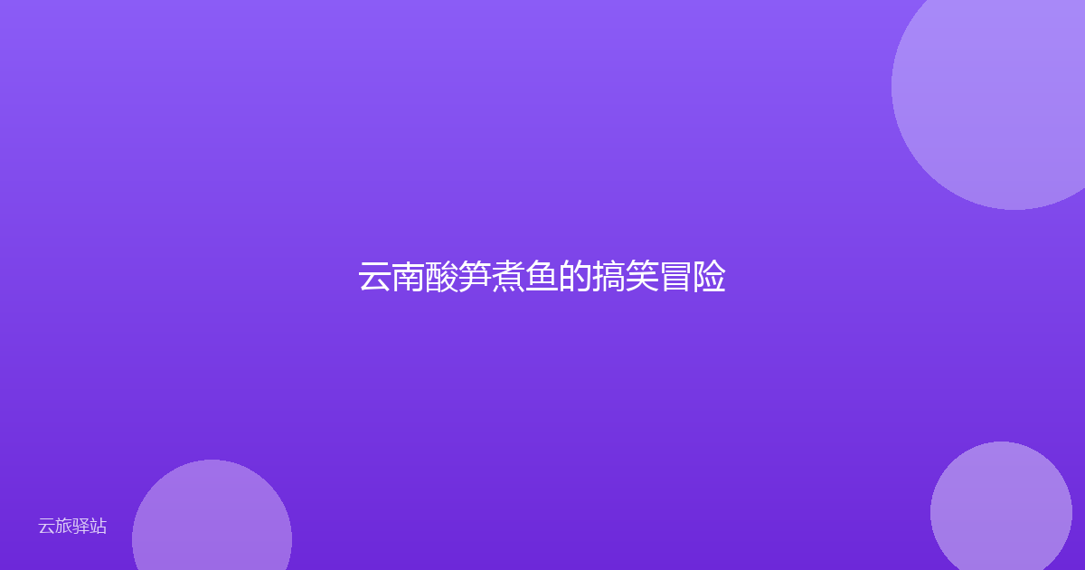 云南酸笋煮鱼的搞笑冒险