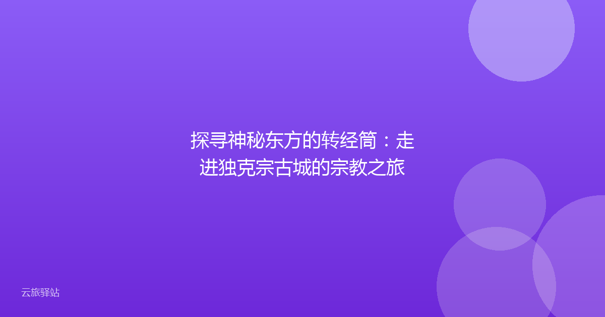 探寻神秘东方的转经筒:走进独克宗古城的宗教之旅