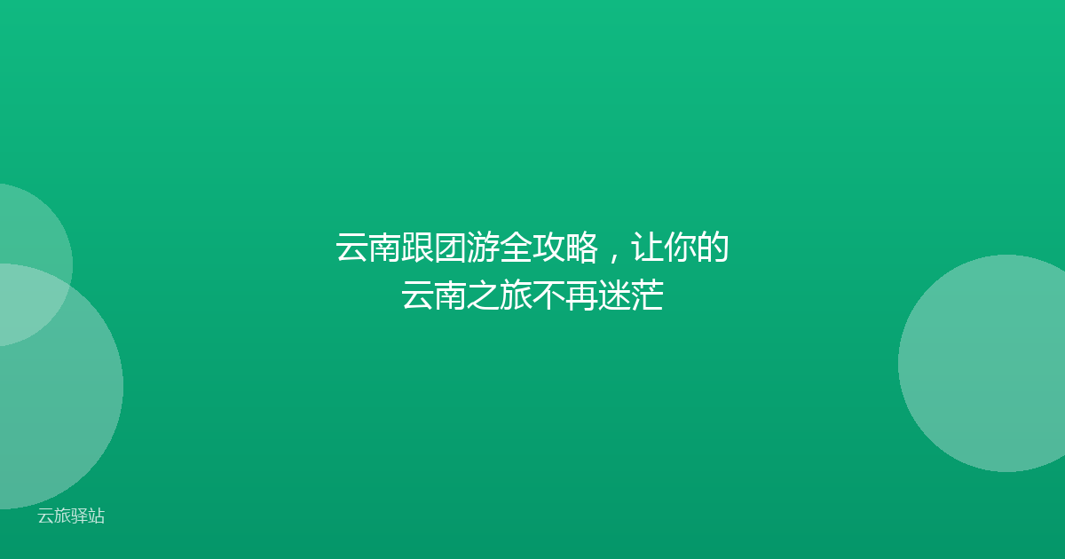 云南跟团游全攻略,让你的云南之旅不再迷茫