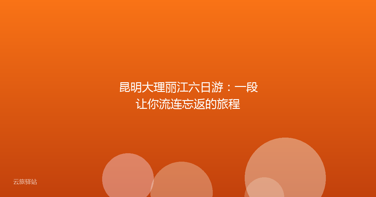 昆明大理丽江六日游:一段让你流连忘返的旅程