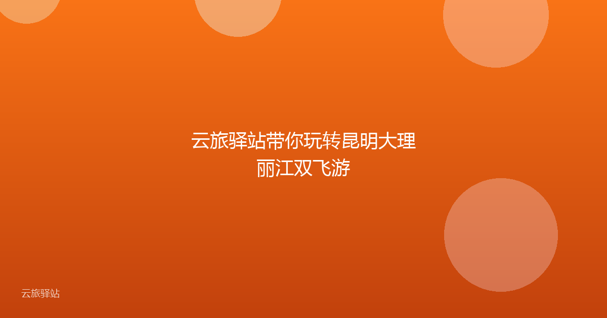 云旅驿站带你玩转昆明大理丽江双飞游