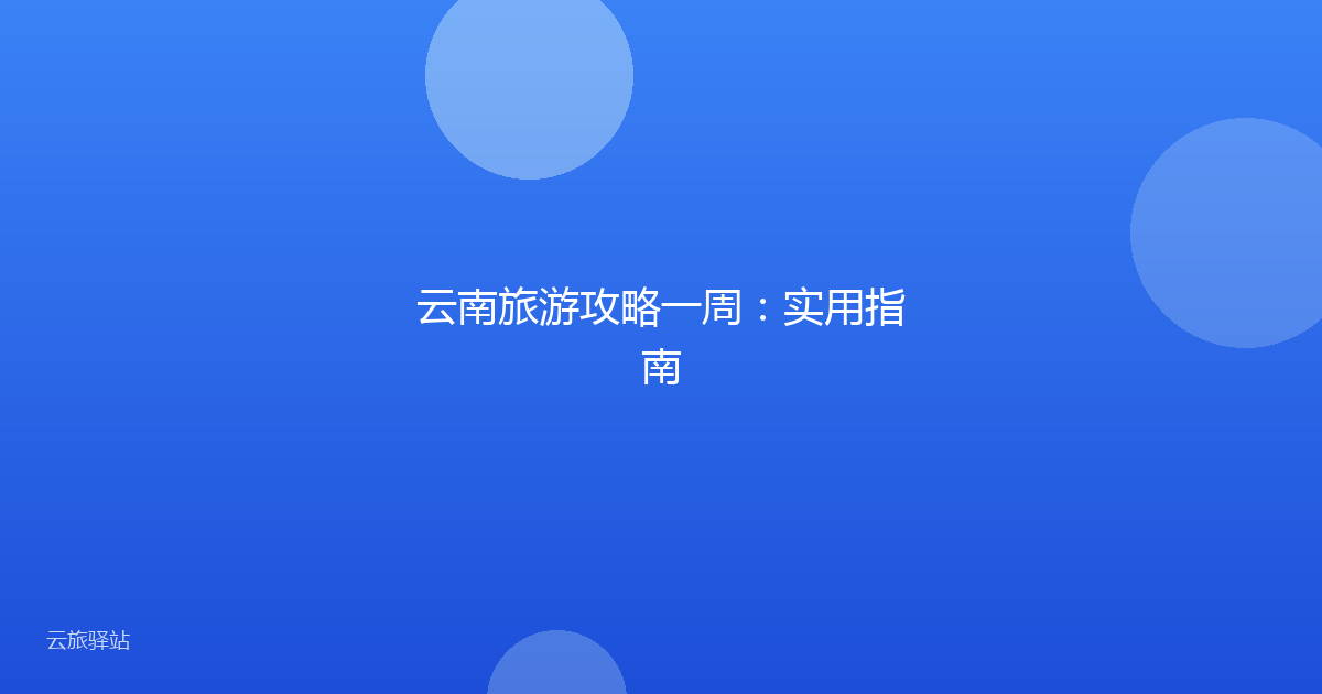 云南旅游攻略一周:实用指南