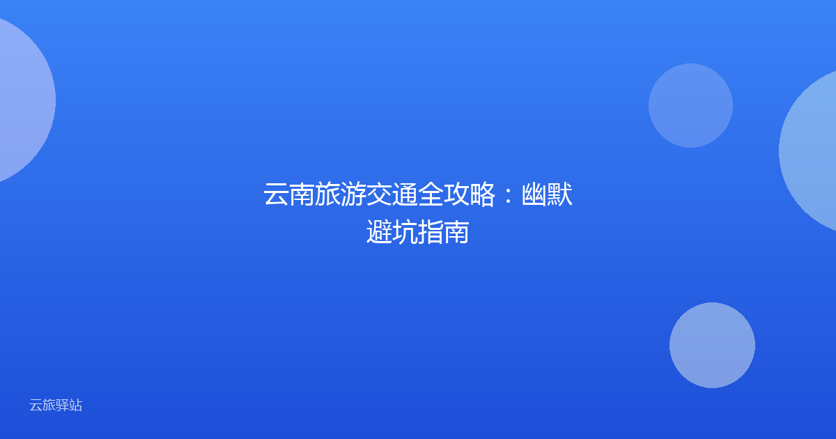 云南旅游交通全攻略：幽默避坑指南