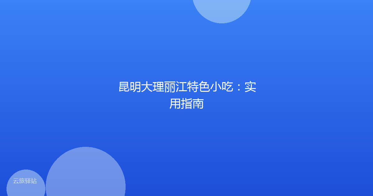 昆明大理丽江特色小吃:实用指南