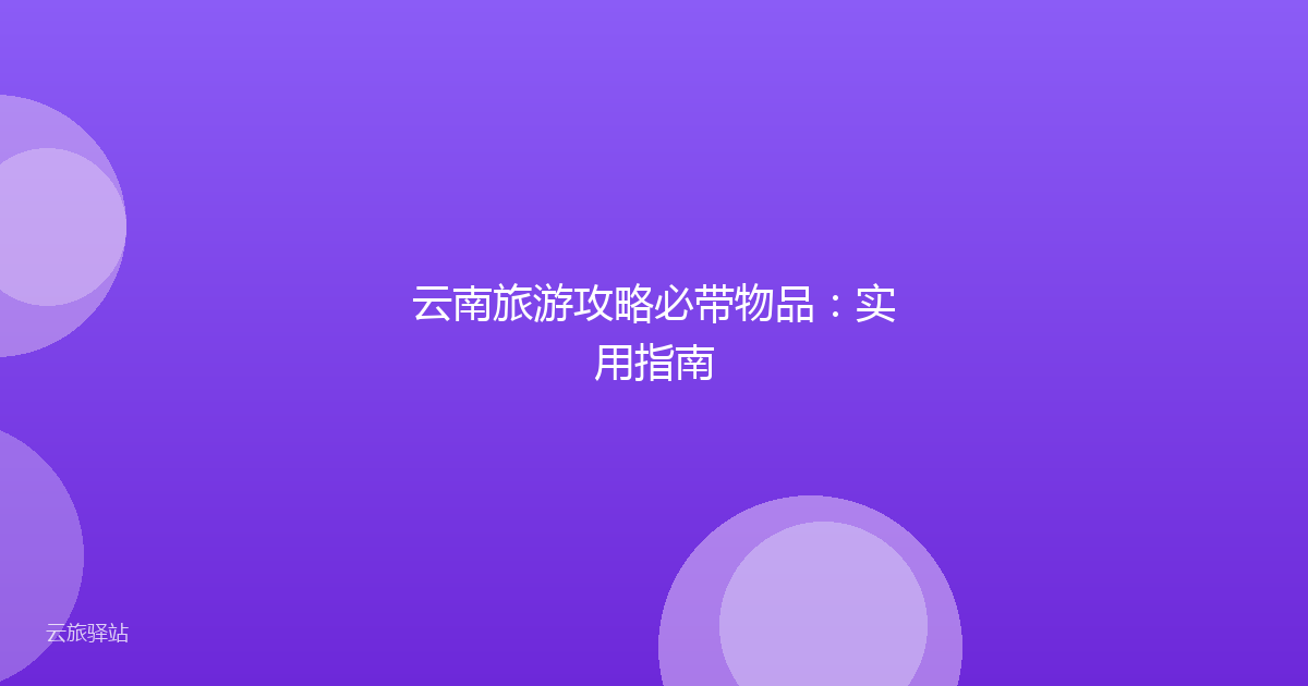 云南旅游攻略必带物品:实用指南