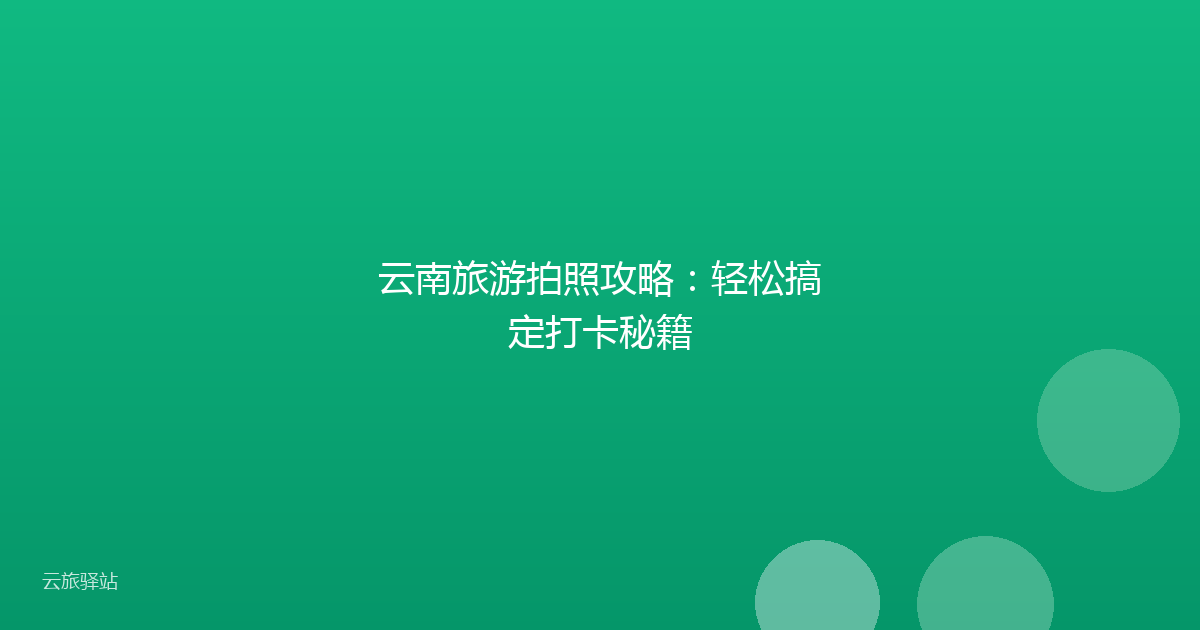 云南旅游拍照攻略:轻松搞定打卡秘籍