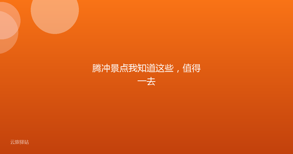 腾冲景点我知道这些,值得一去