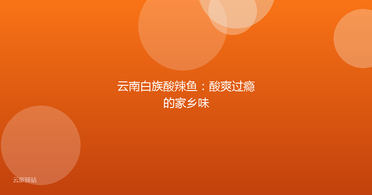 云南白族酸辣鱼:酸爽过瘾的家乡味