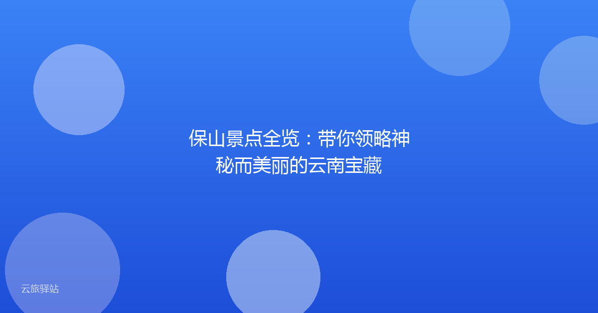 保山景点全览:带你领略神秘而美丽的云南宝藏