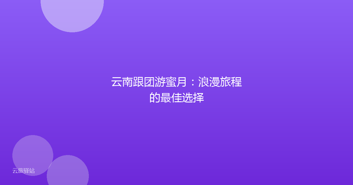云南跟团游蜜月：浪漫旅程的最佳选择