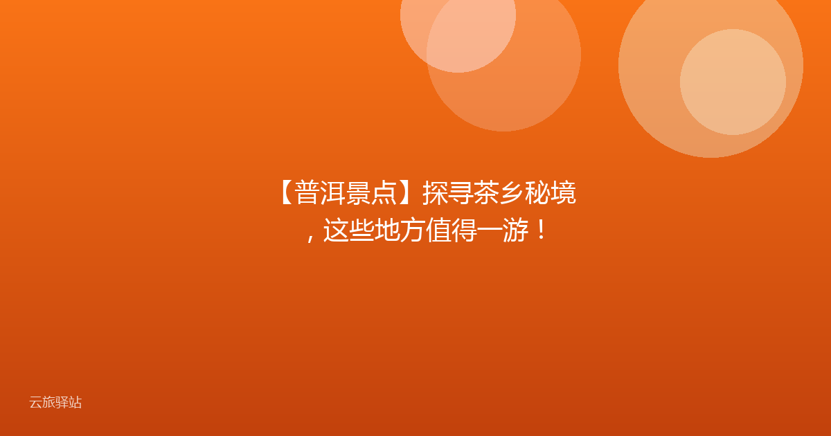 【普洱景点】探寻茶乡秘境,这些地方值得一游!