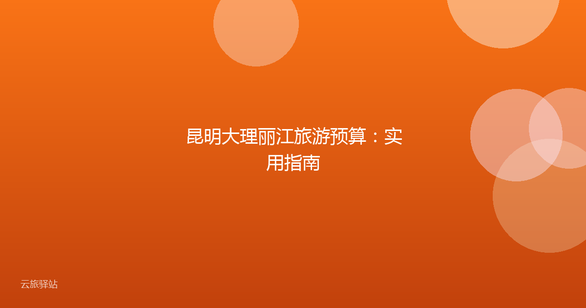 昆明大理丽江旅游预算：实用指南