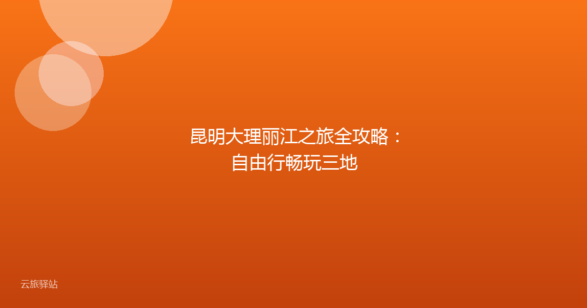 昆明大理丽江之旅全攻略:自由行畅玩三地