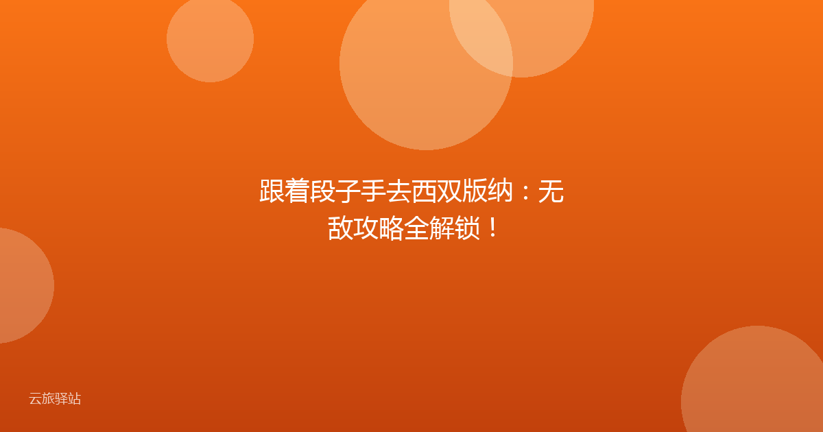 跟着段子手去西双版纳：无敌攻略全解锁！