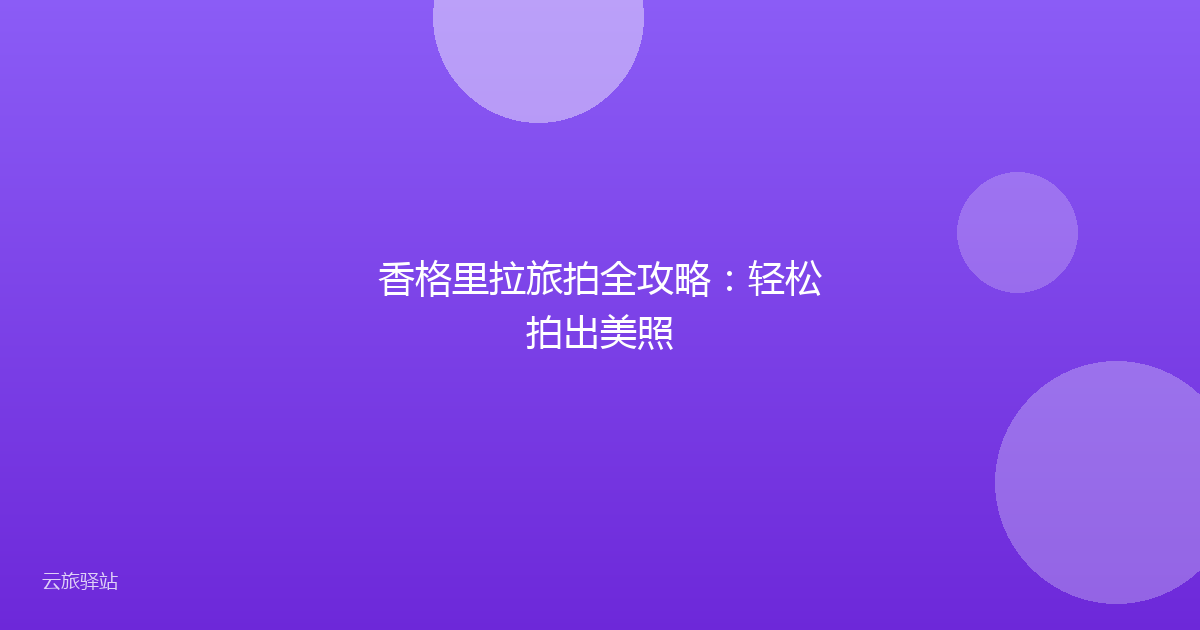 香格里拉旅拍全攻略:轻松拍出美照