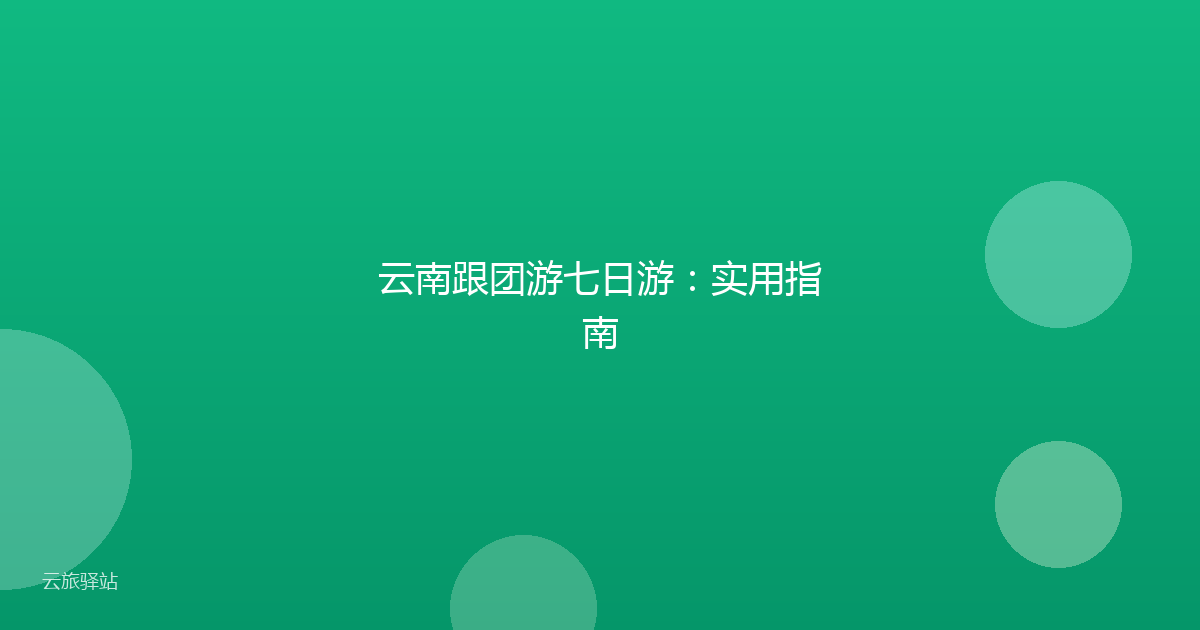 云南跟团游七日游:实用指南