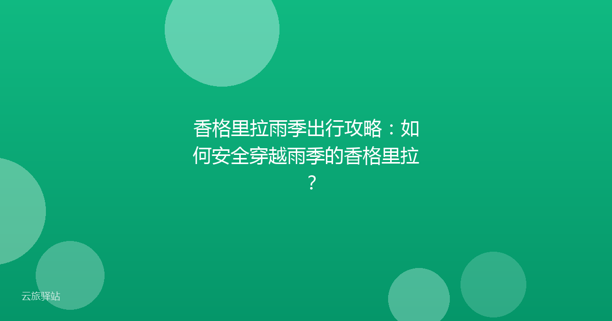 香格里拉雨季出行攻略:如何安全穿越雨季的香格里拉?
