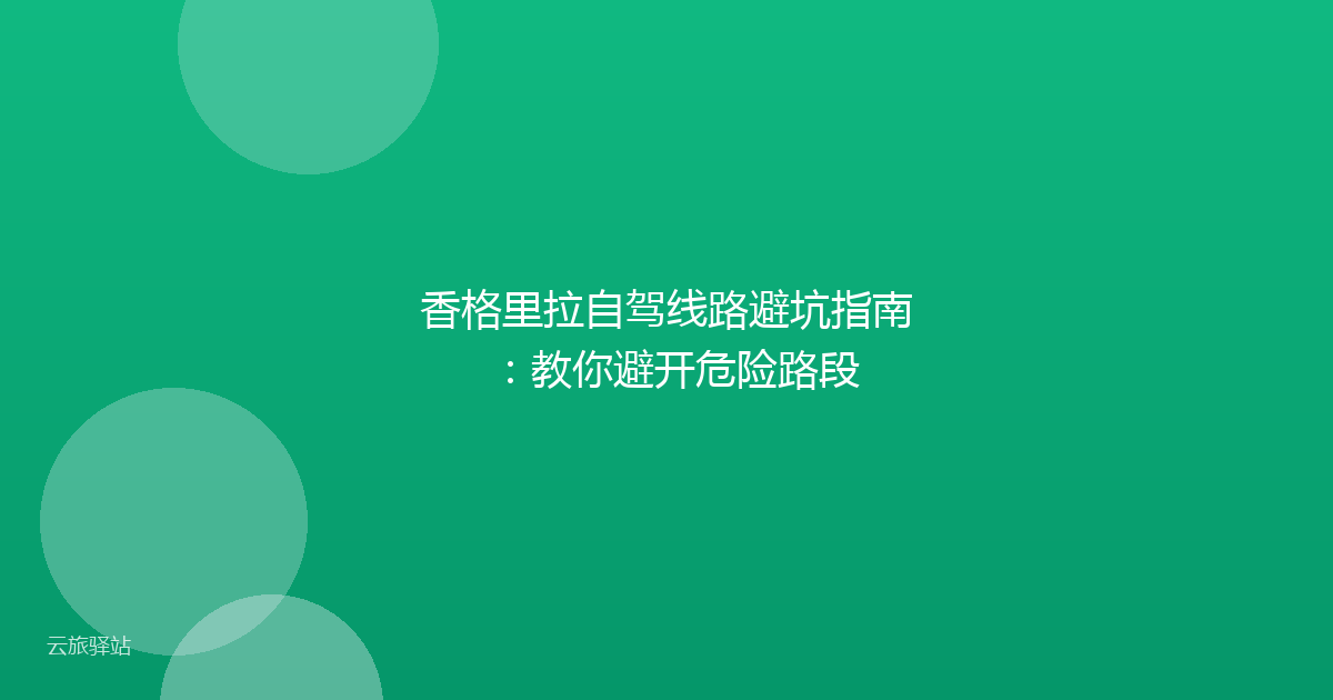 香格里拉自驾线路避坑指南:教你避开危险路段