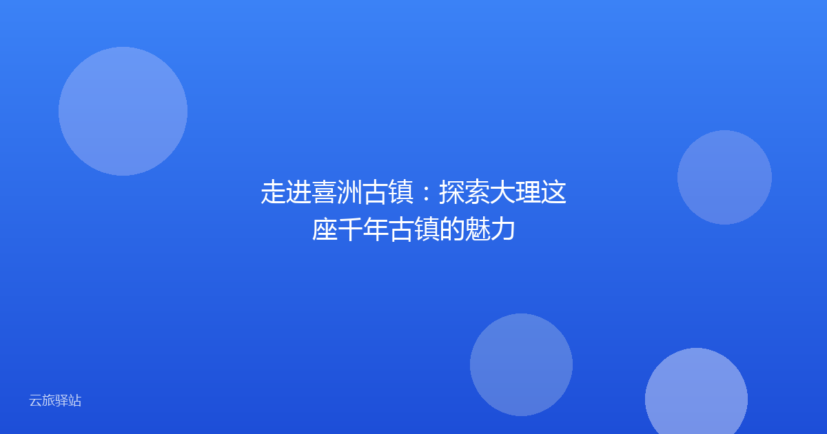 走进喜洲古镇：探索大理这座千年古镇的魅力