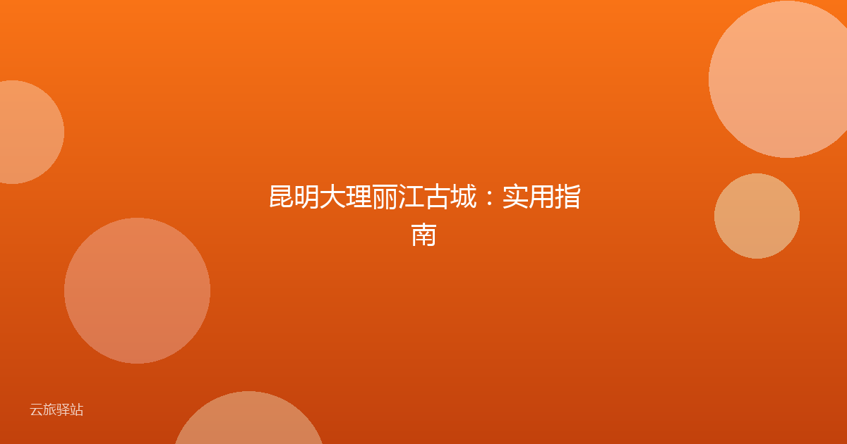 昆明大理丽江古城：实用指南