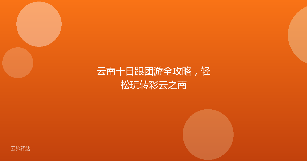 云南十日跟团游全攻略,轻松玩转彩云之南