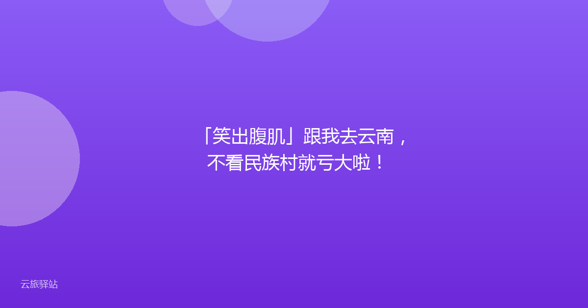 「笑出腹肌」跟我去云南,不看民族村就亏大啦!