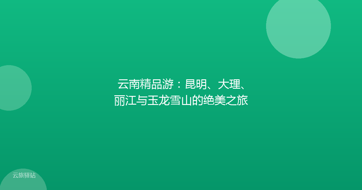 云南精品游：昆明、大理、丽江与玉龙雪山的绝美之旅