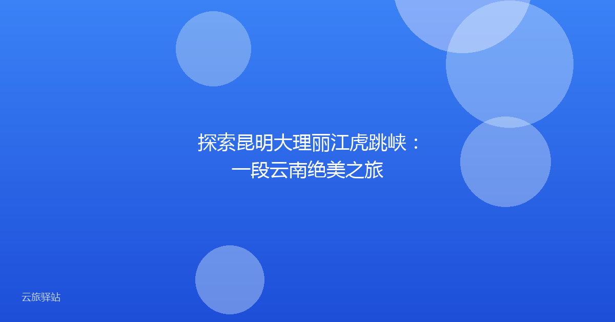 探索昆明大理丽江虎跳峡:一段云南绝美之旅