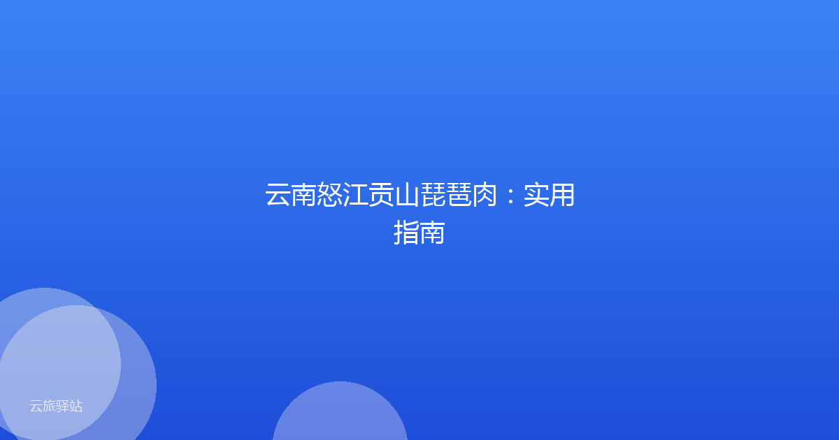 云南怒江贡山琵琶肉:实用指南