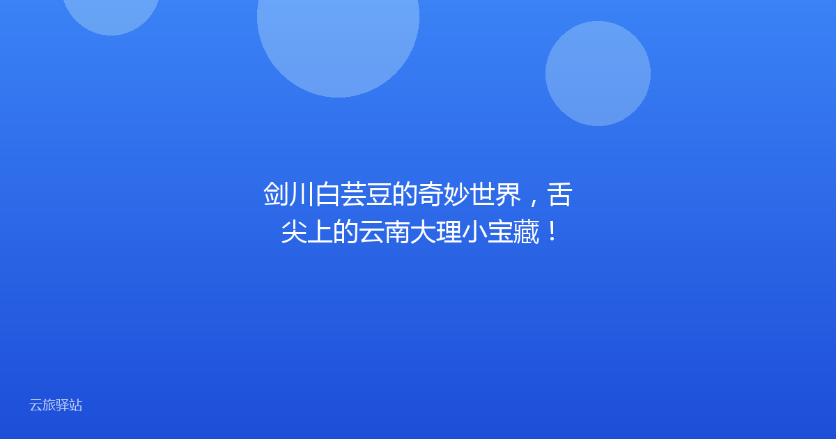 剑川白芸豆的奇妙世界，舌尖上的云南大理小宝藏！