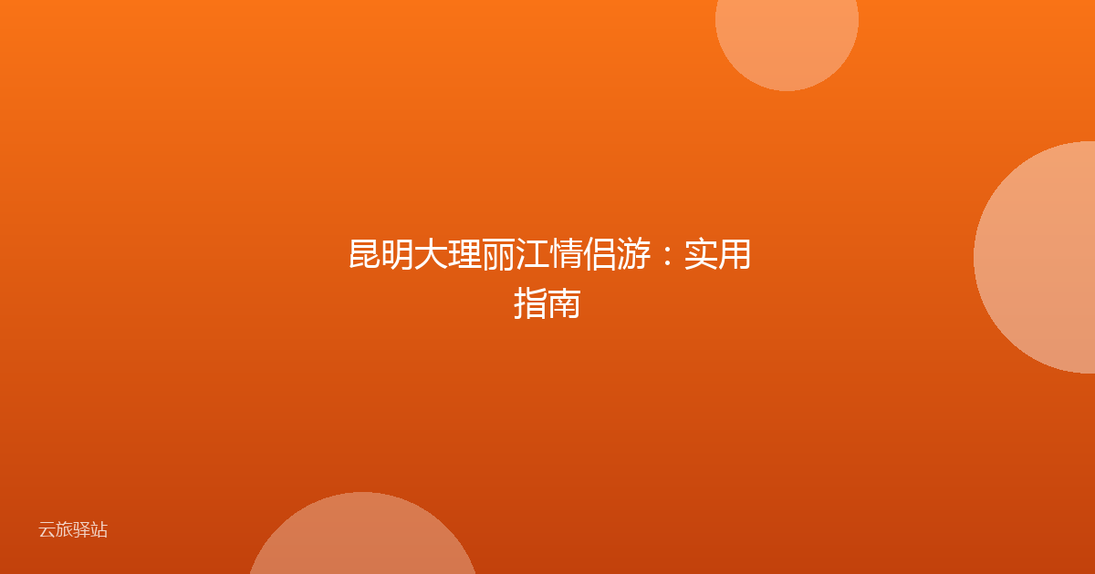 昆明大理丽江情侣游：实用指南