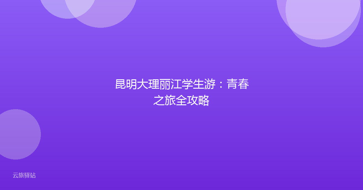 昆明大理丽江学生游:青春之旅全攻略