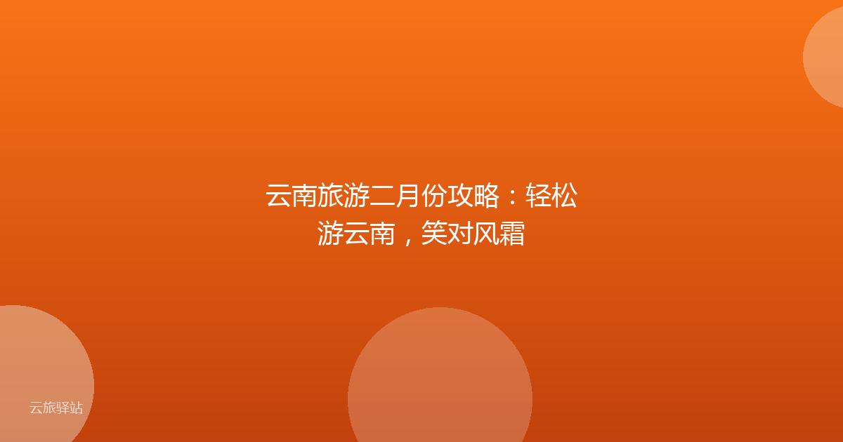 云南旅游二月份攻略:轻松游云南,笑对风霜