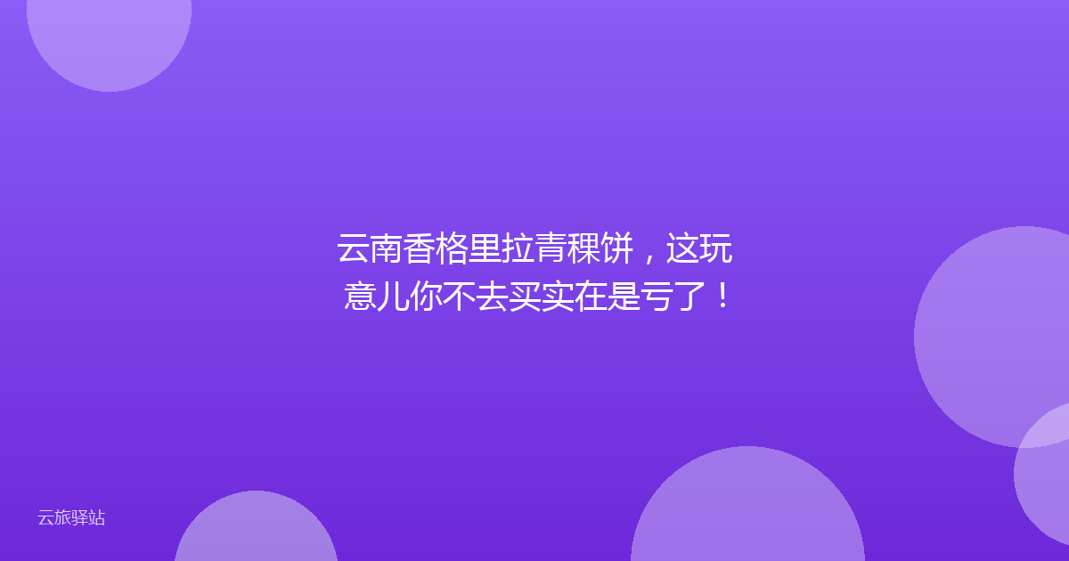 云南香格里拉青稞饼,这玩意儿你不去买实在是亏了!