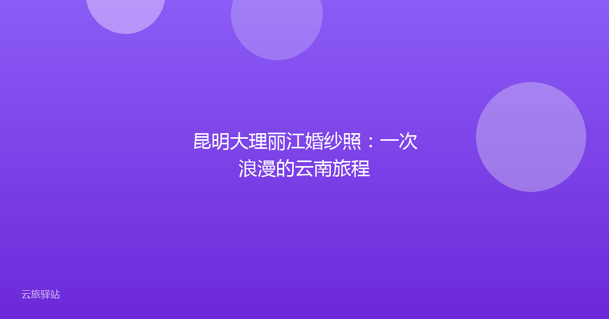 昆明大理丽江婚纱照:一次浪漫的云南旅程
