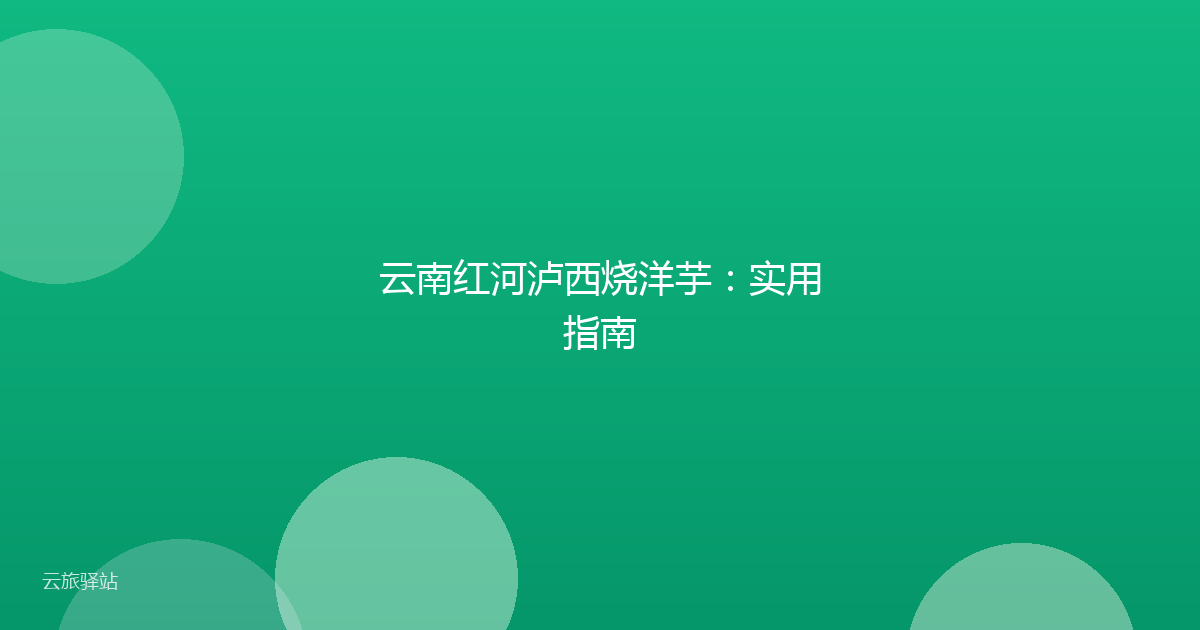 云南红河泸西烧洋芋:实用指南