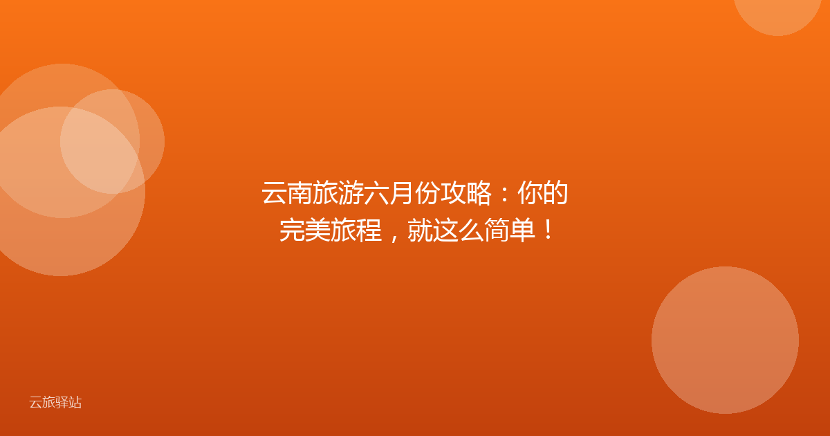 云南旅游六月份攻略:你的完美旅程,就这么简单!