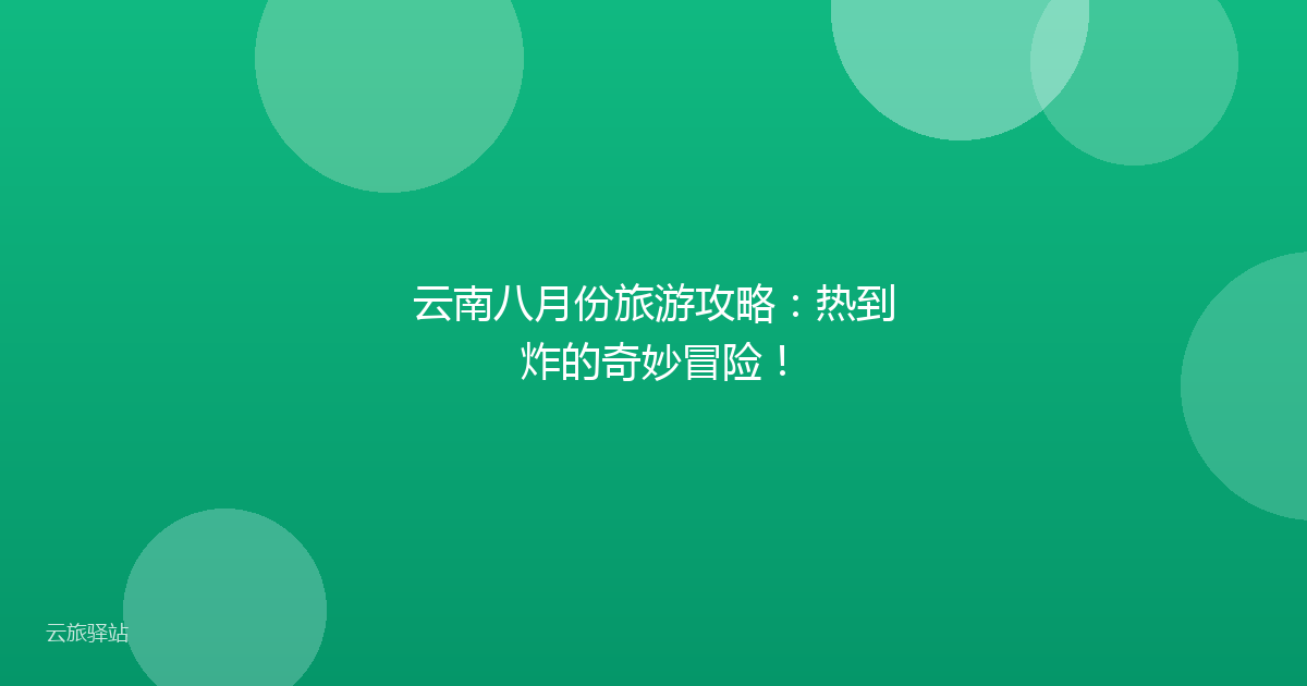云南八月份旅游攻略:热到炸的奇妙冒险!