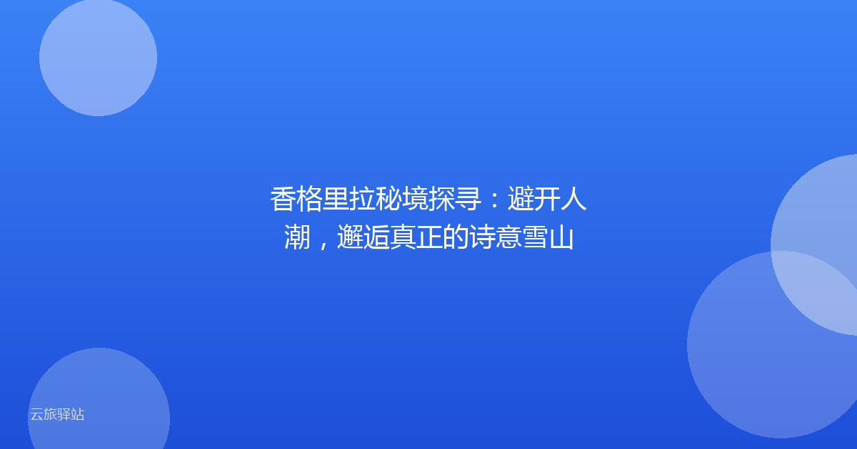 香格里拉秘境探寻：避开人潮，邂逅真正的诗意雪山