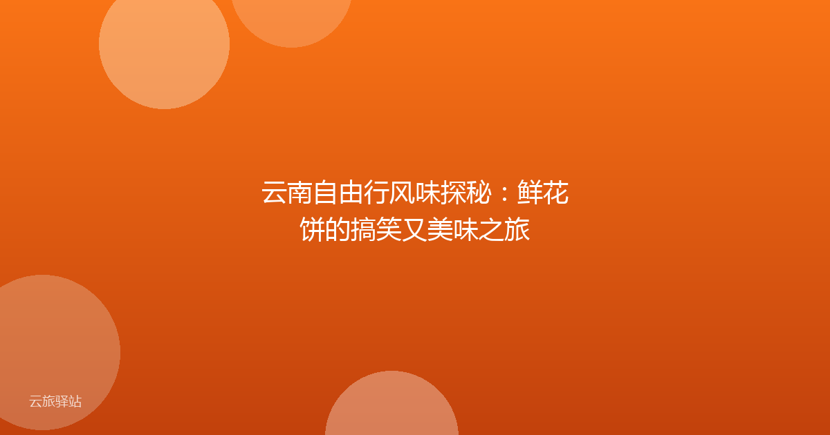 云南自由行风味探秘:鲜花饼的搞笑又美味之旅