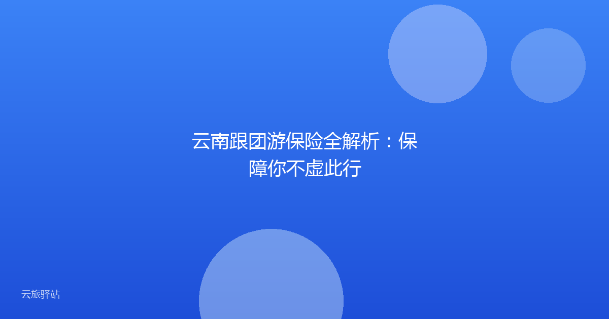 云南跟团游保险全解析：保障你不虚此行