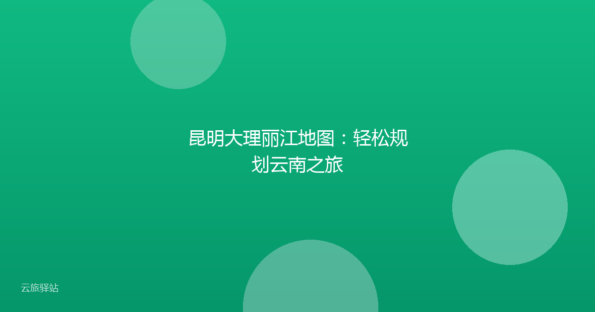 昆明大理丽江地图:轻松规划云南之旅