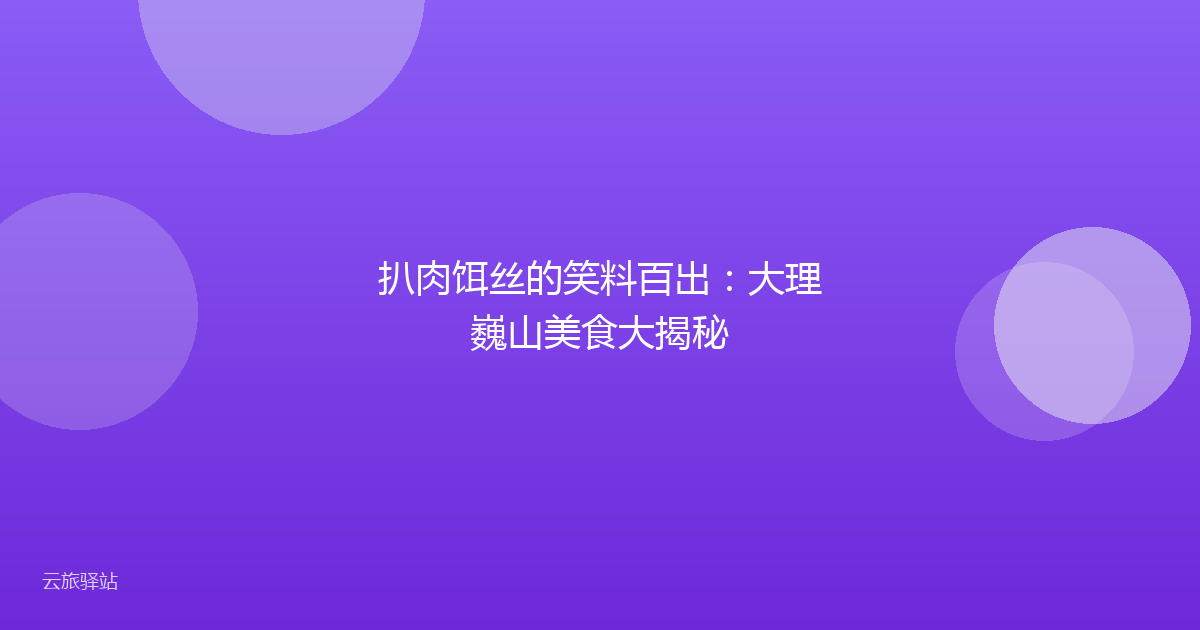 扒肉饵丝的笑料百出:大理巍山美食大揭秘