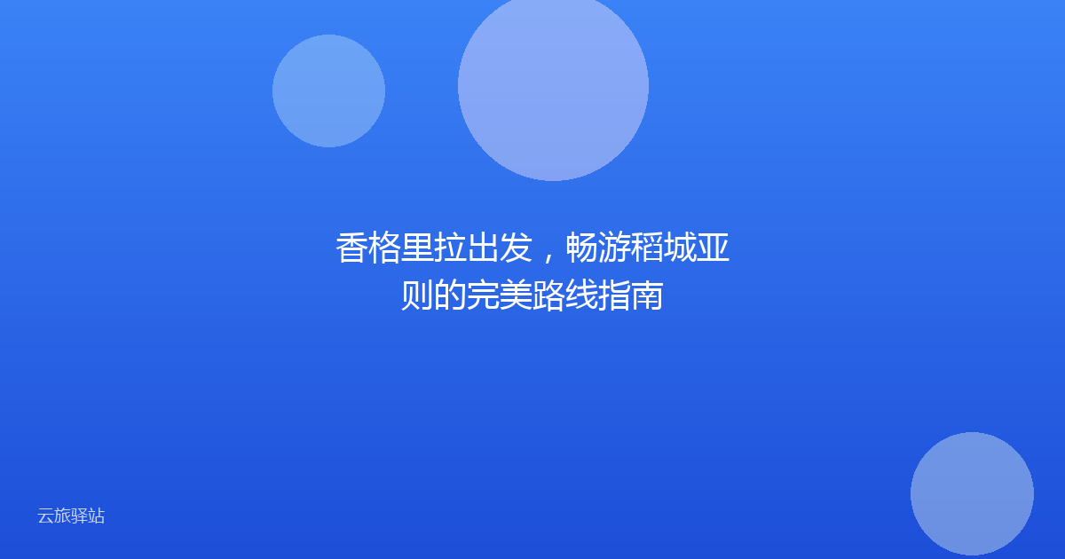 香格里拉出发,畅游稻城亚则的完美路线指南