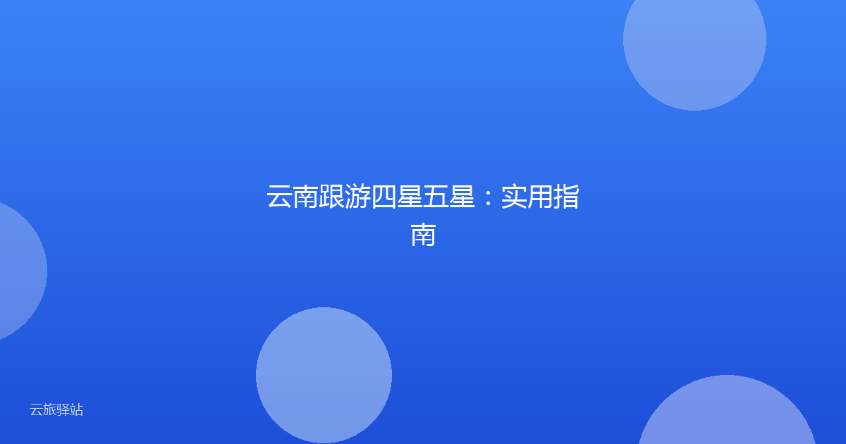 云南跟游四星五星：实用指南