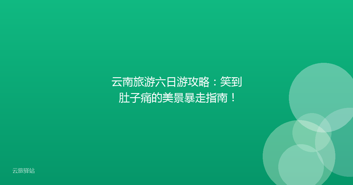 云南旅游六日游攻略：笑到肚子痛的美景暴走指南！