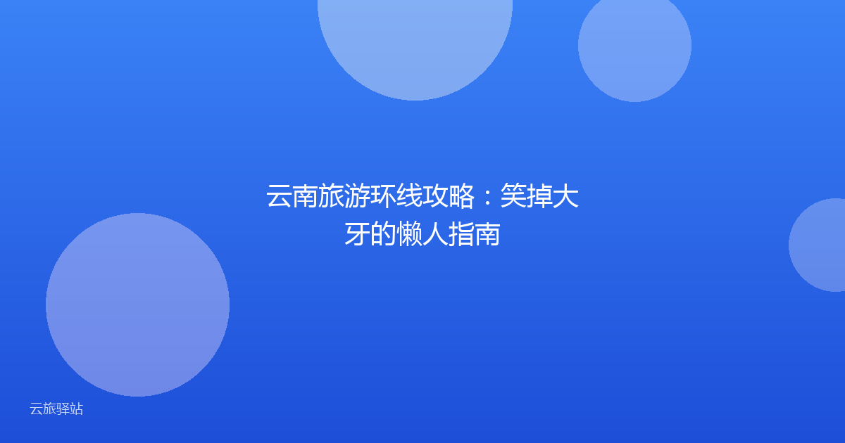 云南旅游环线攻略:笑掉大牙的懒人指南