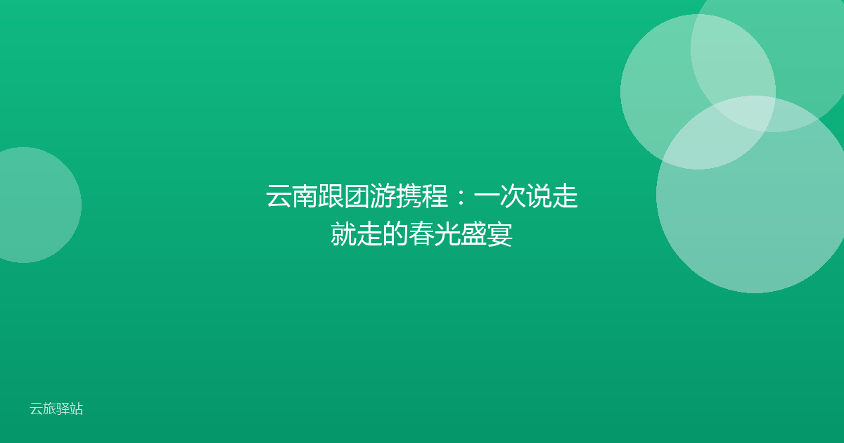 云南跟团游携程:一次说走就走的春光盛宴